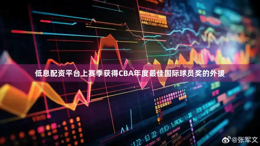 低息配资平台上赛季获得CBA年度最佳国际球员奖的外援